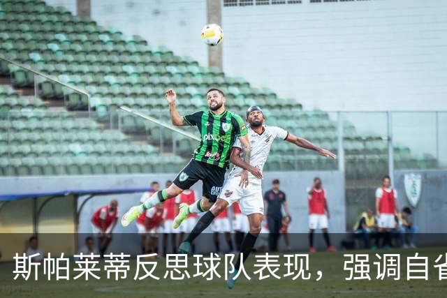 斯帕莱蒂反思球队表现，强调自省与责任