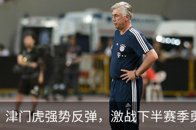 津门虎强势反弹，激战下半赛季勇攀积分榜